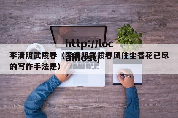 李清照武陵春（李清照武陵春风住尘香花已尽的写作手法是）