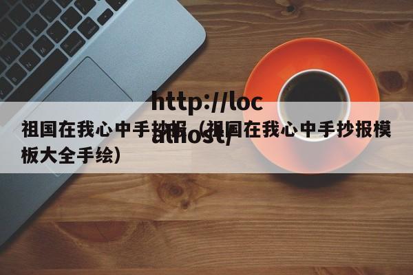 祖国在我心中手抄报(祖国在我心中手抄报模板大全手绘)