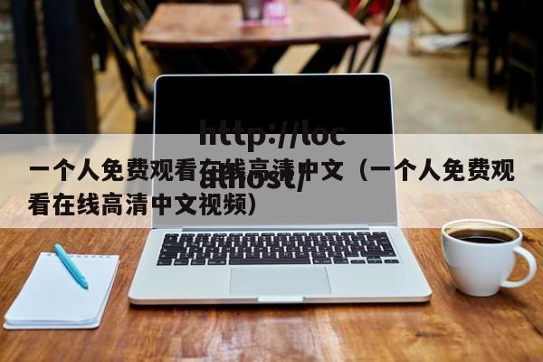 一个人免费观看在线高清中文（一个人免费观看在线高清中文视频）